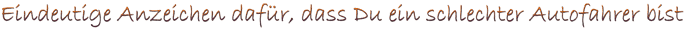 Eindeutige Anzeichen dafür, dass Du ein schlechter Autofahrer bist 
