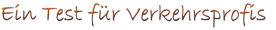 Ein Test für Verkehrsprofis